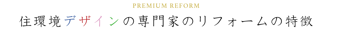 PREMIUM REFORM　住環境デザインの専門家のリフォームの特徴